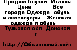 Продам блузки, Италия. › Цена ­ 1 000 - Все города Одежда, обувь и аксессуары » Женская одежда и обувь   . Тульская обл.,Донской г.